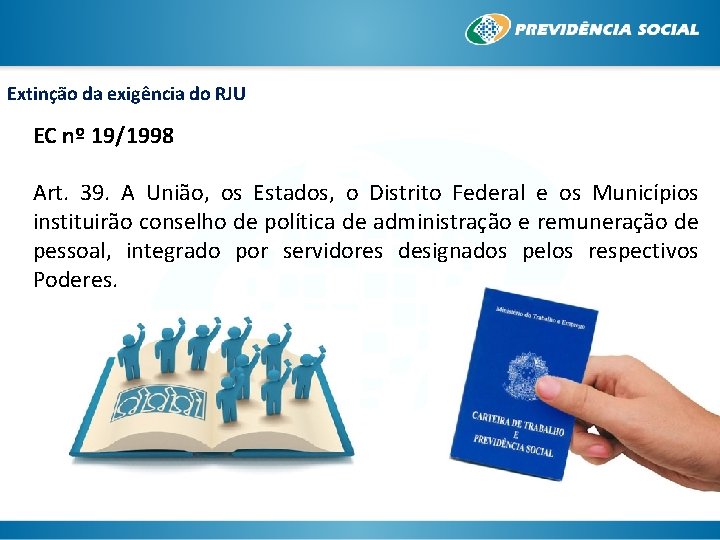 Extinção da exigência do RJU EC nº 19/1998 Art. 39. A União, os Estados,