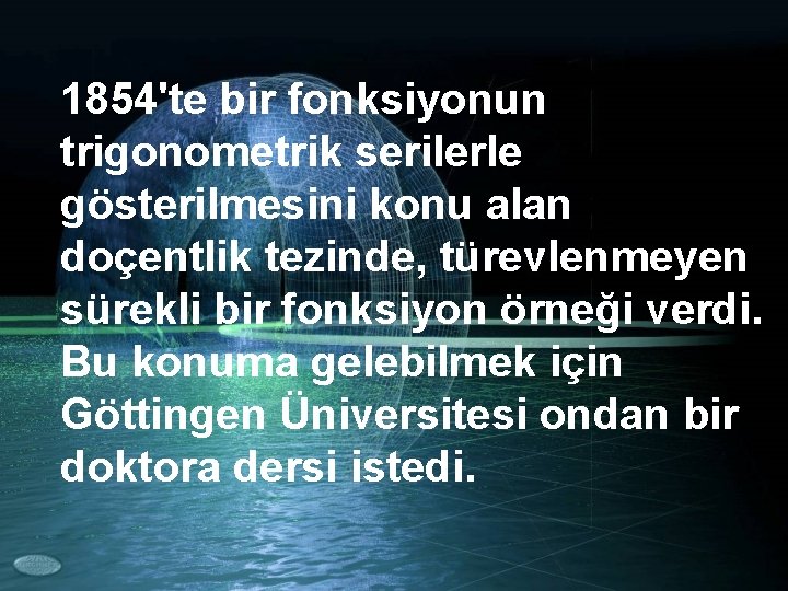 1854'te bir fonksiyonun trigonometrik serilerle gösterilmesini konu alan doçentlik tezinde, türevlenmeyen sürekli bir fonksiyon