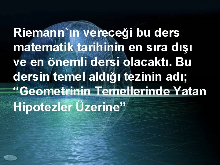 Riemann`ın vereceği bu ders matematik tarihinin en sıra dışı ve en önemli dersi olacaktı.