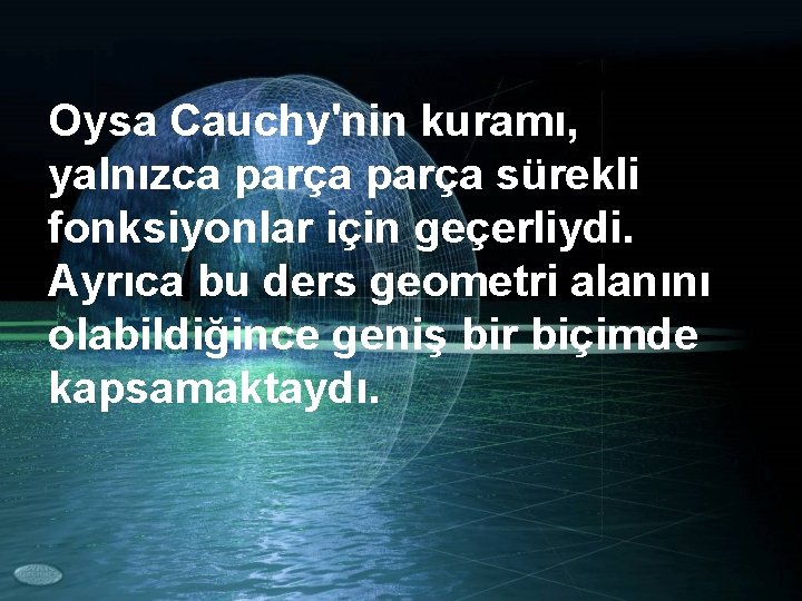 Oysa Cauchy'nin kuramı, yalnızca parça sürekli fonksiyonlar için geçerliydi. Ayrıca bu ders geometri alanını