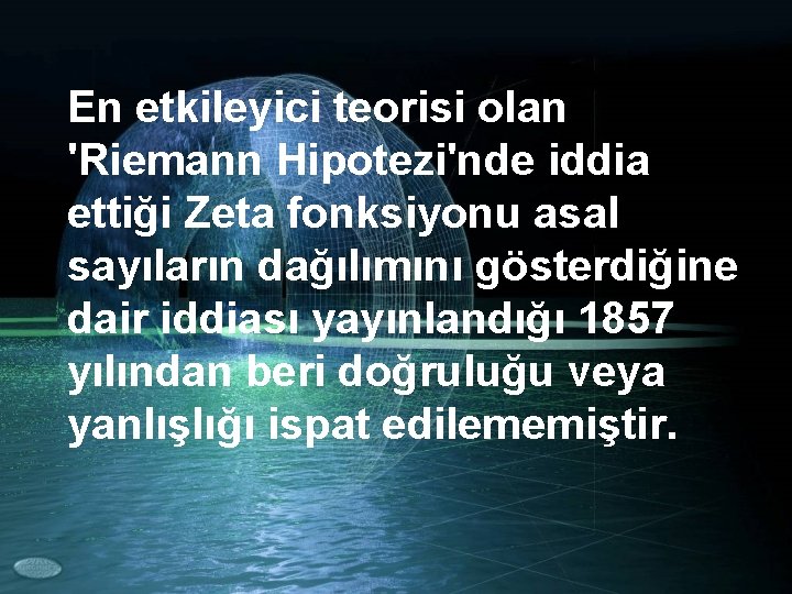 En etkileyici teorisi olan 'Riemann Hipotezi'nde iddia ettiği Zeta fonksiyonu asal sayıların dağılımını gösterdiğine