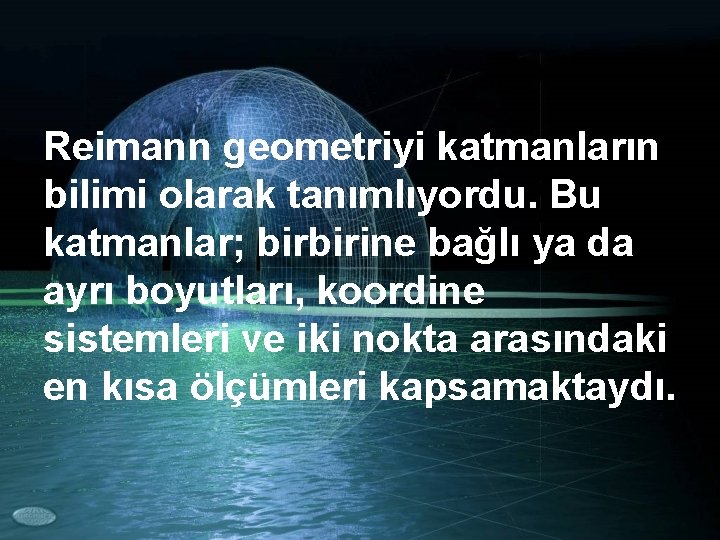 Reimann geometriyi katmanların bilimi olarak tanımlıyordu. Bu katmanlar; birbirine bağlı ya da ayrı boyutları,