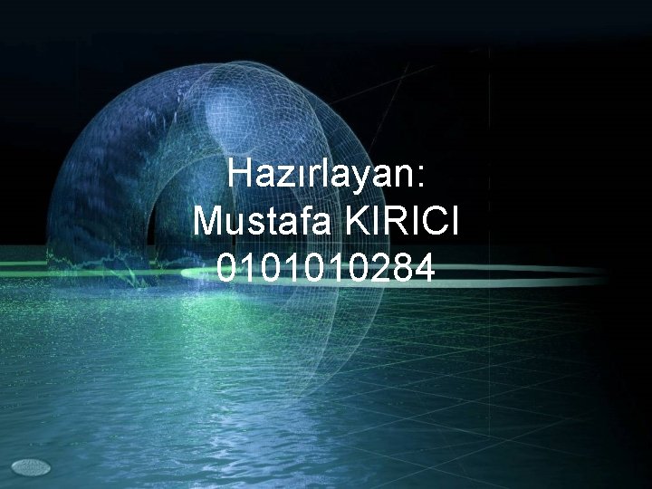 Hazırlayan: Mustafa KIRICI 0101010284 