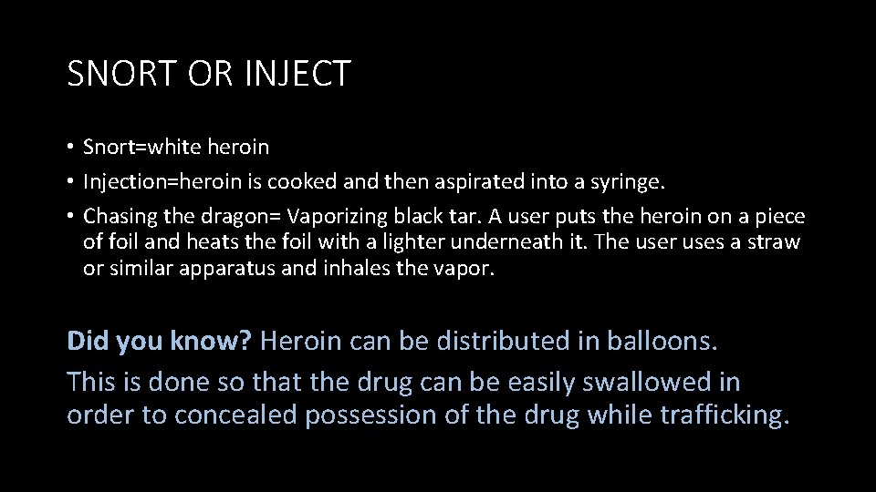 SNORT OR INJECT • Snort=white heroin • Injection=heroin is cooked and then aspirated into