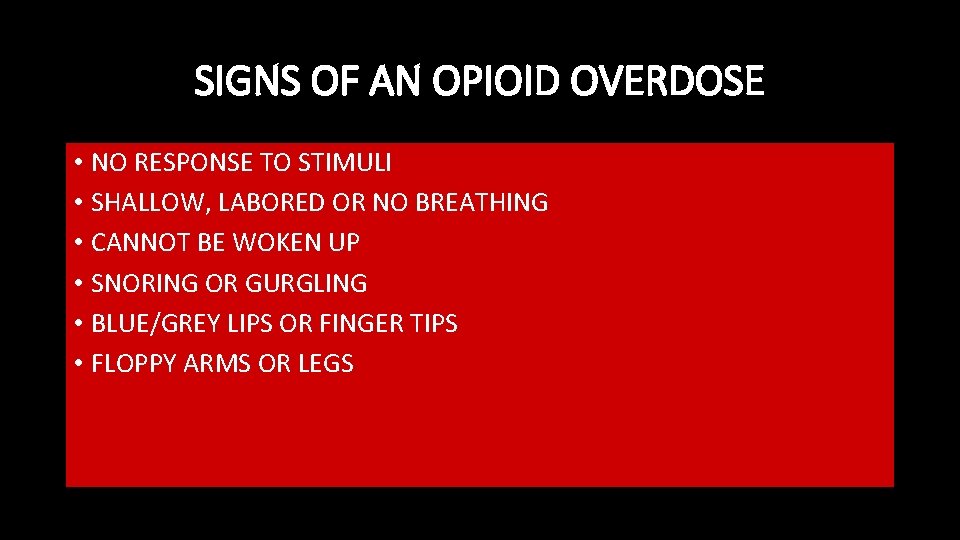 SIGNS OF AN OPIOID OVERDOSE • NO RESPONSE TO STIMULI • SHALLOW, LABORED OR