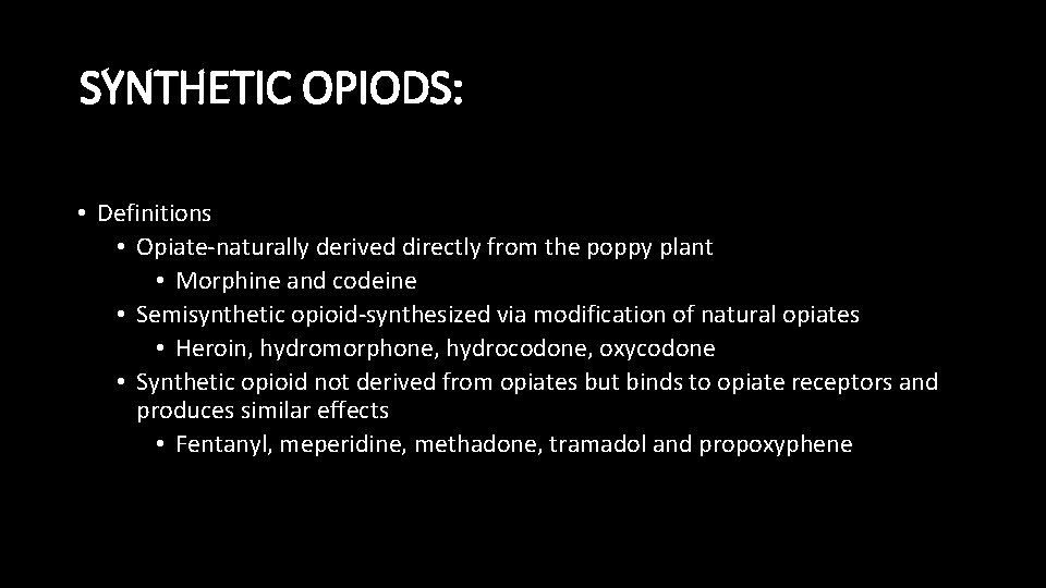 SYNTHETIC OPIODS: • Definitions • Opiate-naturally derived directly from the poppy plant • Morphine
