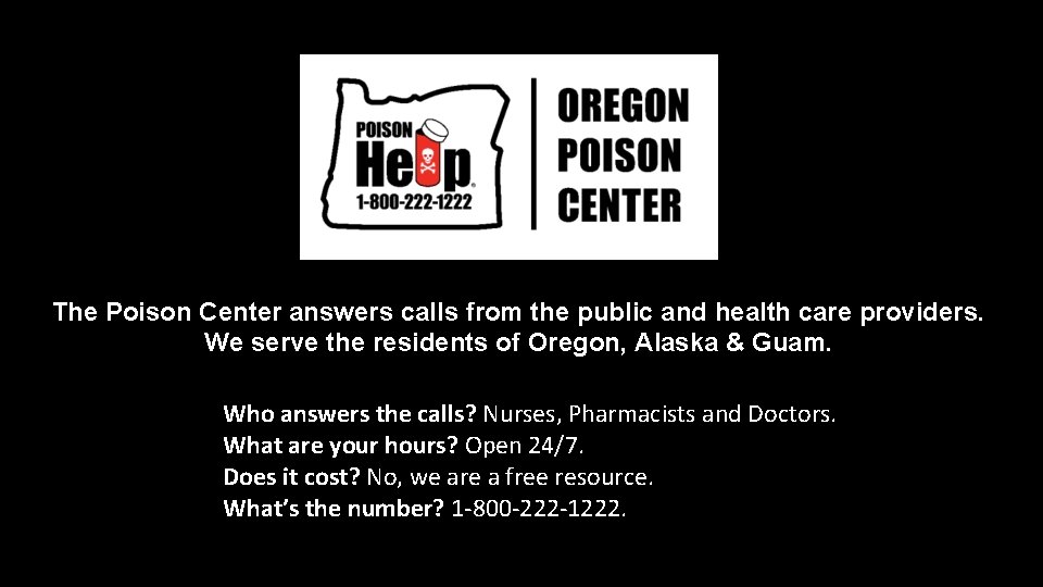 The Poison Center answers calls from the public and health care providers. We serve