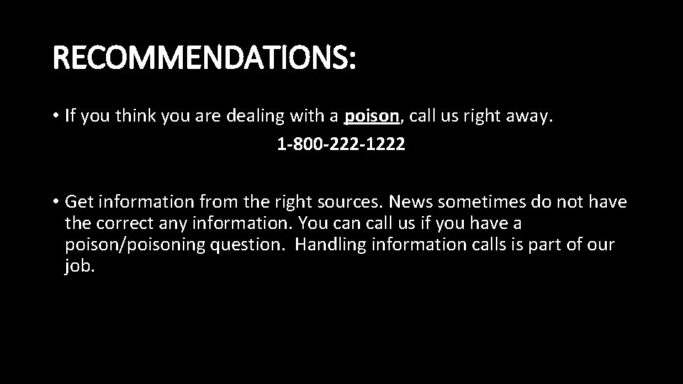 RECOMMENDATIONS: • If you think you are dealing with a poison, call us right