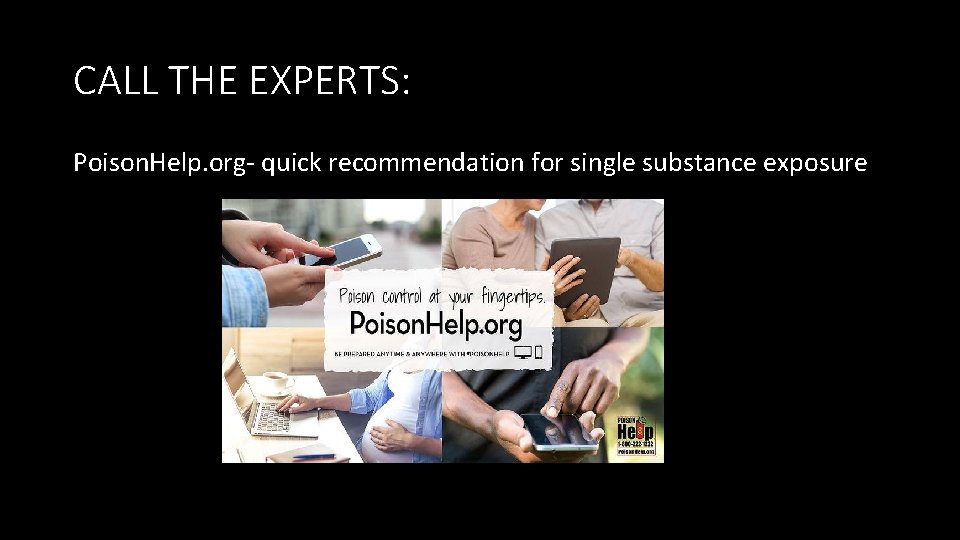 CALL THE EXPERTS: Poison. Help. org- quick recommendation for single substance exposure 