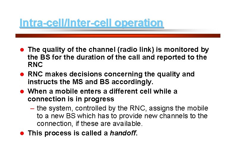 19 Intra-cell/Inter-cell operation The quality of the channel (radio link) is monitored by the