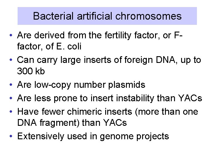 Bacterial artificial chromosomes • Are derived from the fertility factor, or Ffactor, of E.