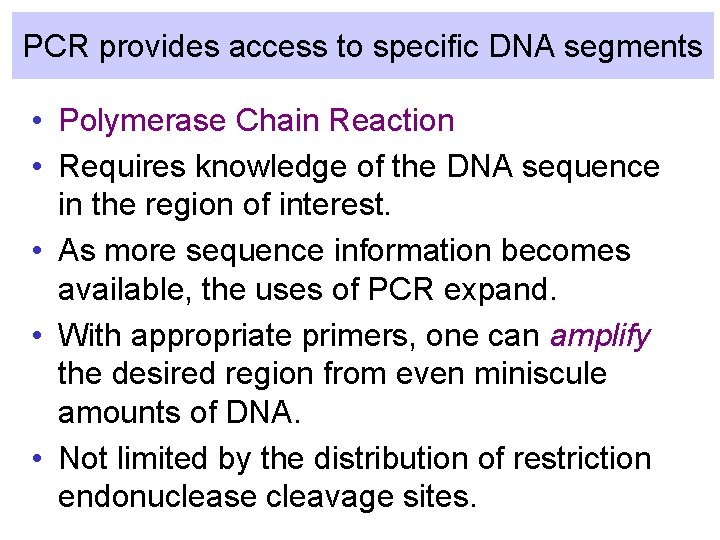 PCR provides access to specific DNA segments • Polymerase Chain Reaction • Requires knowledge