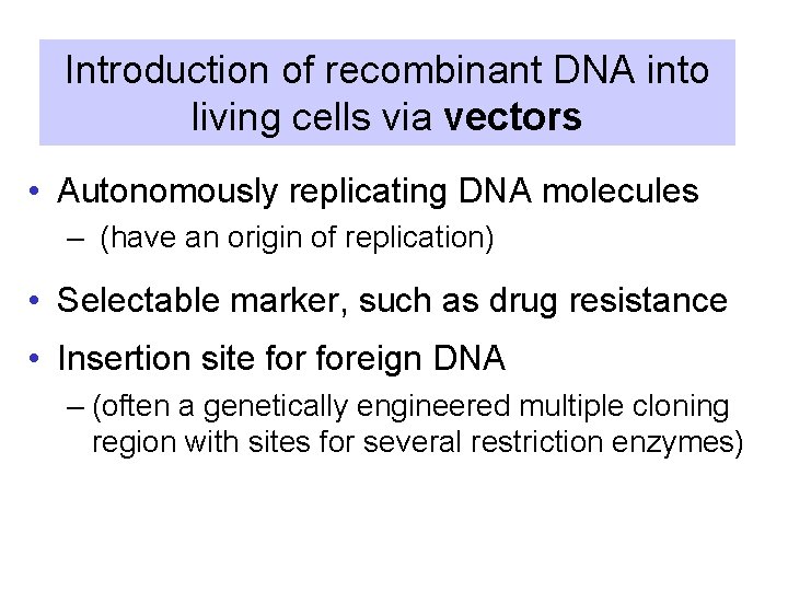 Introduction of recombinant DNA into living cells via vectors • Autonomously replicating DNA molecules