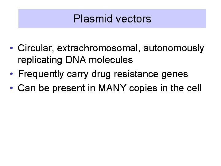 Plasmid vectors • Circular, extrachromosomal, autonomously replicating DNA molecules • Frequently carry drug resistance