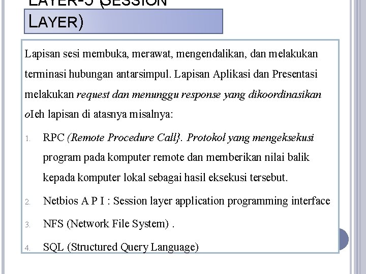 LAYER-5 (SESSION LAYER) Lapisan sesi membuka, merawat, mengendalikan, dan melakukan terminasi hubungan antarsimpul. Lapisan