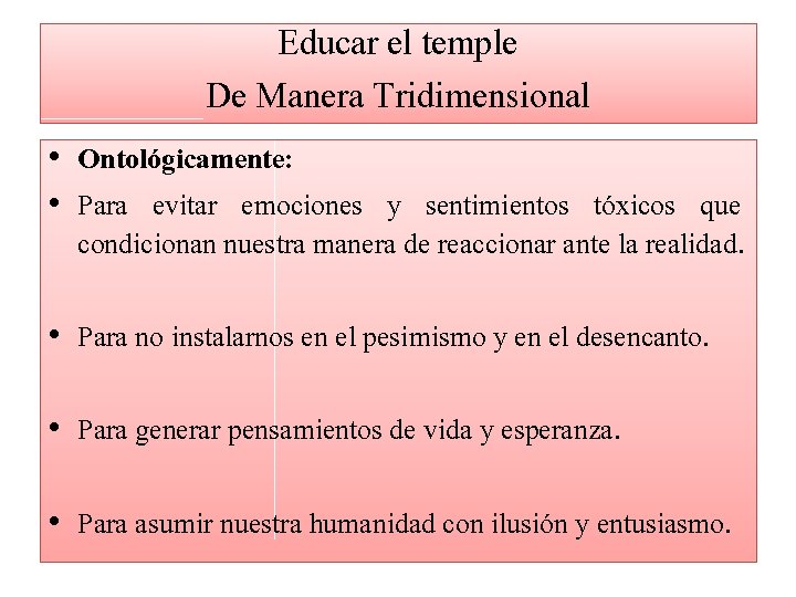 Educar el temple De Manera Tridimensional • Ontológicamente: • Para evitar emociones y sentimientos