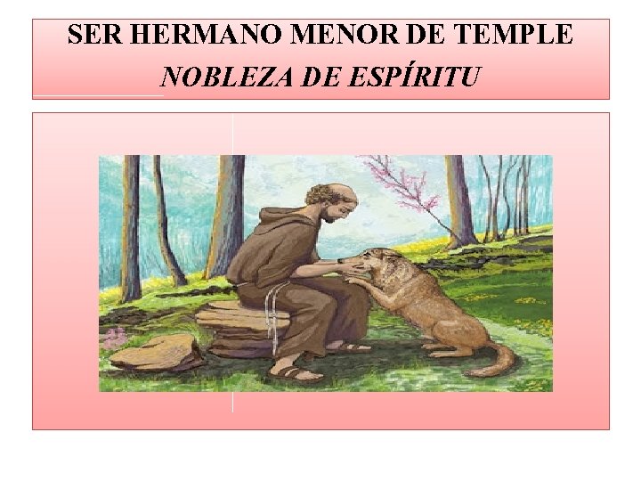 SER HERMANO MENOR DE TEMPLE NOBLEZA DE ESPÍRITU 