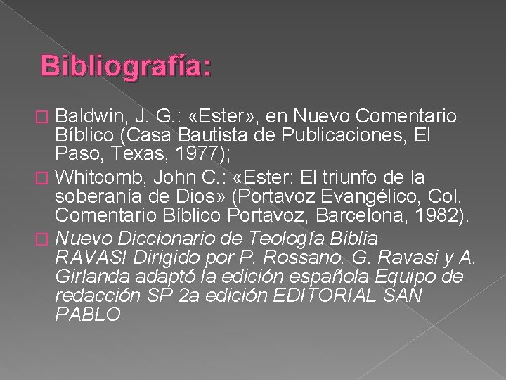 Bibliografía: Baldwin, J. G. : «Ester» , en Nuevo Comentario Bíblico (Casa Bautista de
