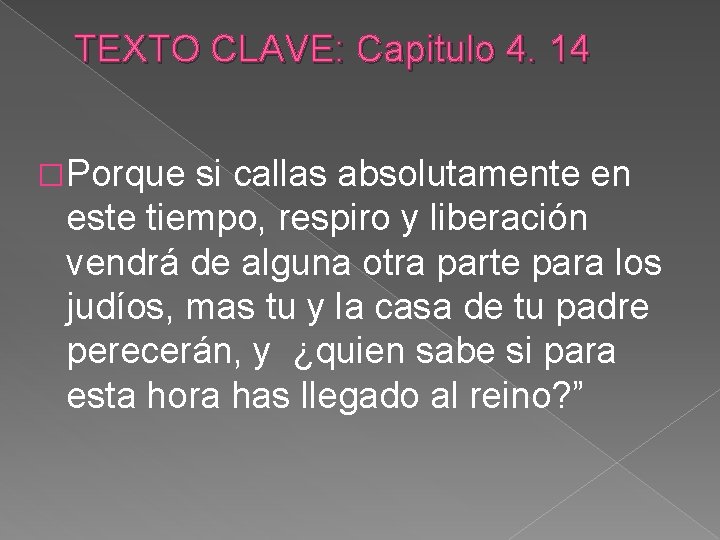 TEXTO CLAVE: Capitulo 4. 14 �Porque si callas absolutamente en este tiempo, respiro y