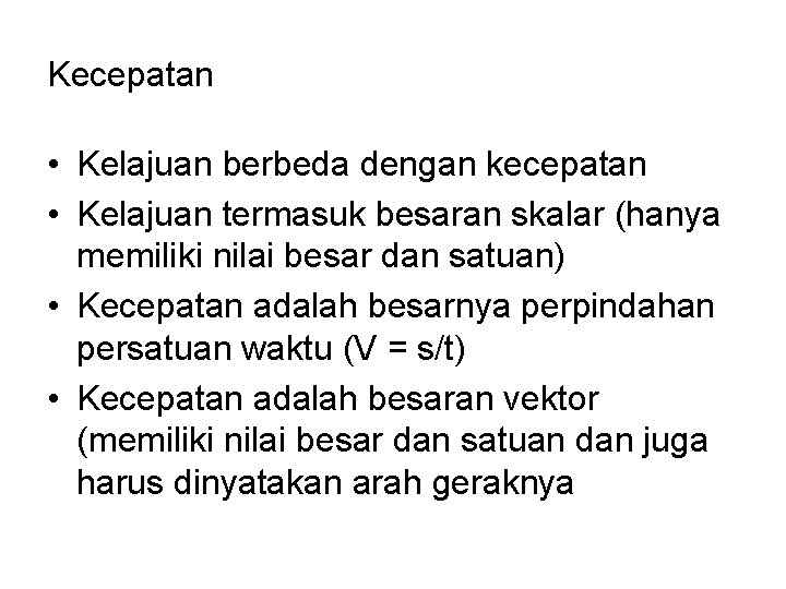 Kecepatan • Kelajuan berbeda dengan kecepatan • Kelajuan termasuk besaran skalar (hanya memiliki nilai