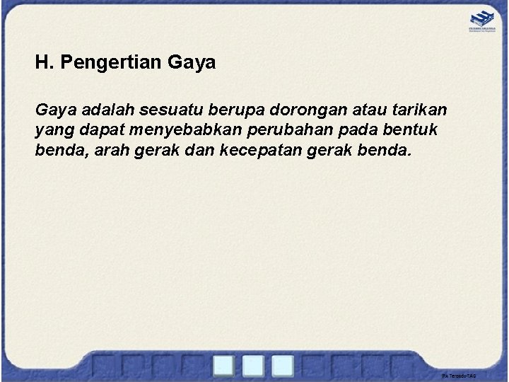 H. Pengertian Gaya adalah sesuatu berupa dorongan atau tarikan yang dapat menyebabkan perubahan pada