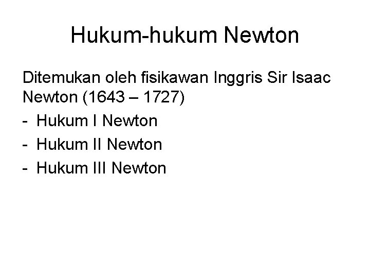 Hukum-hukum Newton Ditemukan oleh fisikawan Inggris Sir Isaac Newton (1643 – 1727) - Hukum