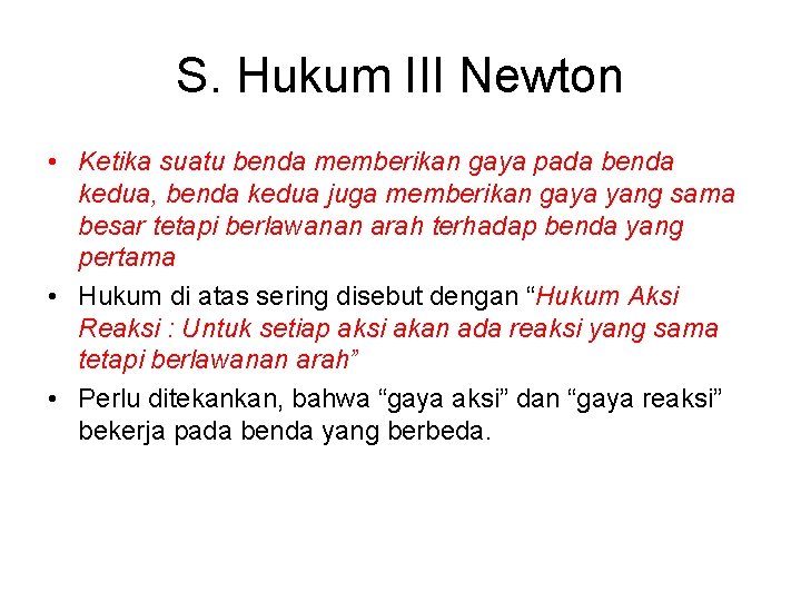 S. Hukum III Newton • Ketika suatu benda memberikan gaya pada benda kedua, benda