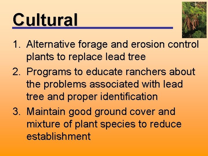 Cultural 1. Alternative forage and erosion control plants to replace lead tree 2. Programs