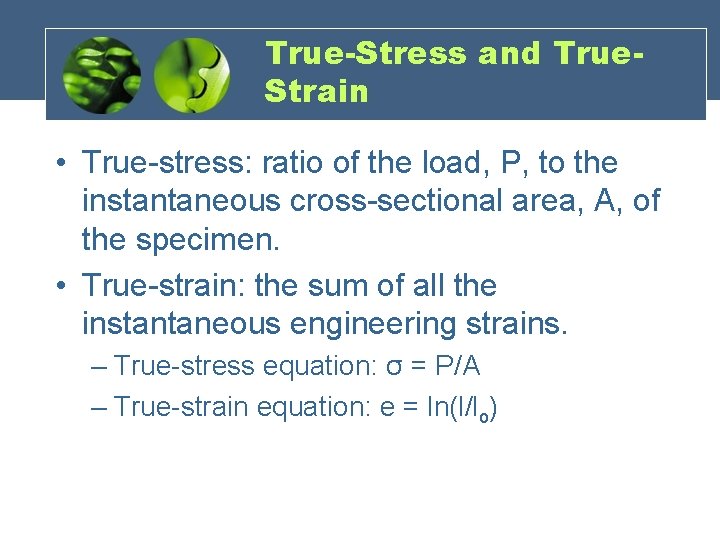 True-Stress and True. Strain • True-stress: ratio of the load, P, to the instantaneous