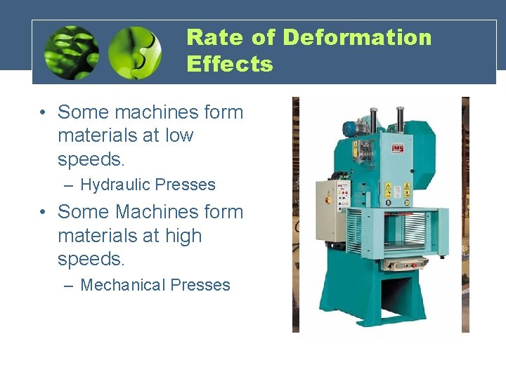 Rate of Deformation Effects • Some machines form materials at low speeds. – Hydraulic