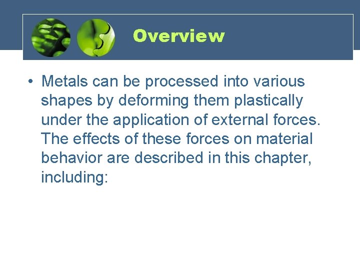 Overview • Metals can be processed into various shapes by deforming them plastically under