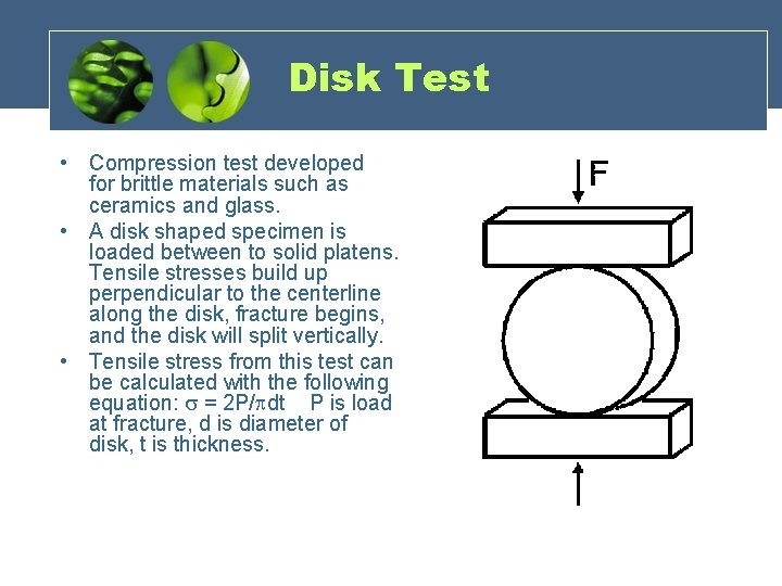 Disk Test • Compression test developed for brittle materials such as ceramics and glass.