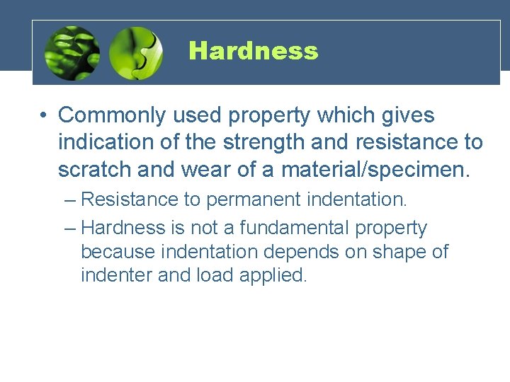 Hardness • Commonly used property which gives indication of the strength and resistance to