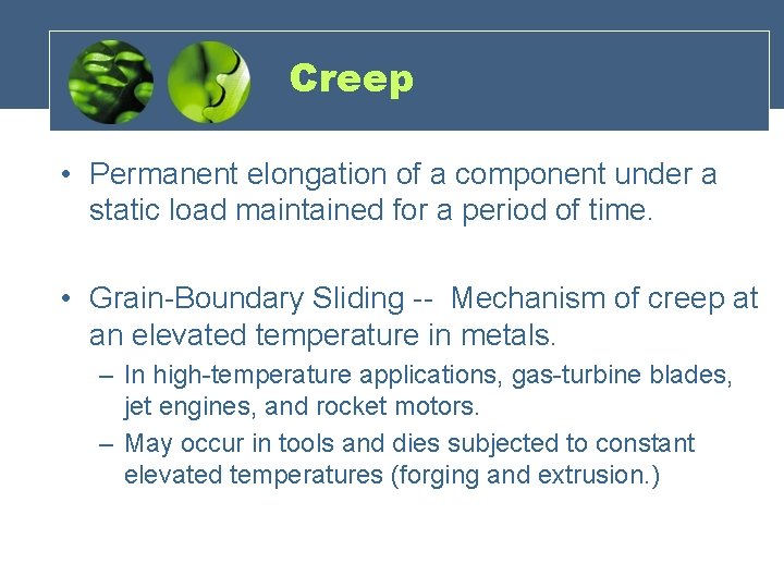 Creep • Permanent elongation of a component under a static load maintained for a
