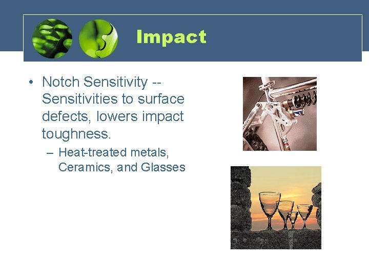 Impact • Notch Sensitivity -Sensitivities to surface defects, lowers impact toughness. – Heat-treated metals,