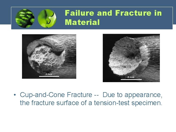 Failure and Fracture in Material • Cup-and-Cone Fracture -- Due to appearance, the fracture