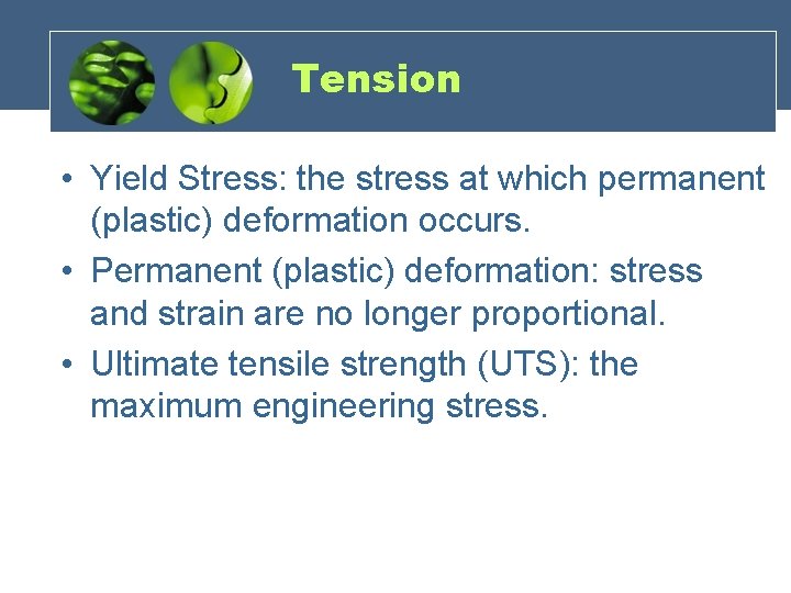 Tension • Yield Stress: the stress at which permanent (plastic) deformation occurs. • Permanent