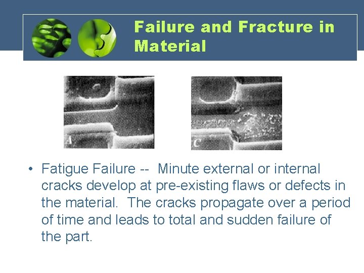 Failure and Fracture in Material • Fatigue Failure -- Minute external or internal cracks