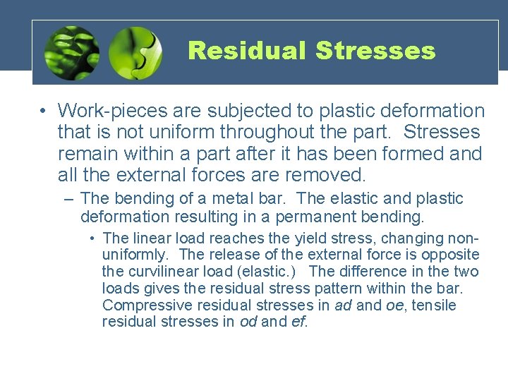 Residual Stresses • Work-pieces are subjected to plastic deformation that is not uniform throughout