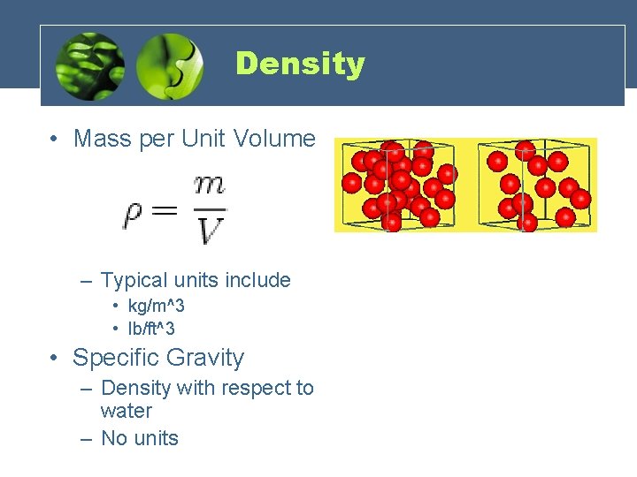 Density • Mass per Unit Volume – Typical units include • kg/m^3 • lb/ft^3