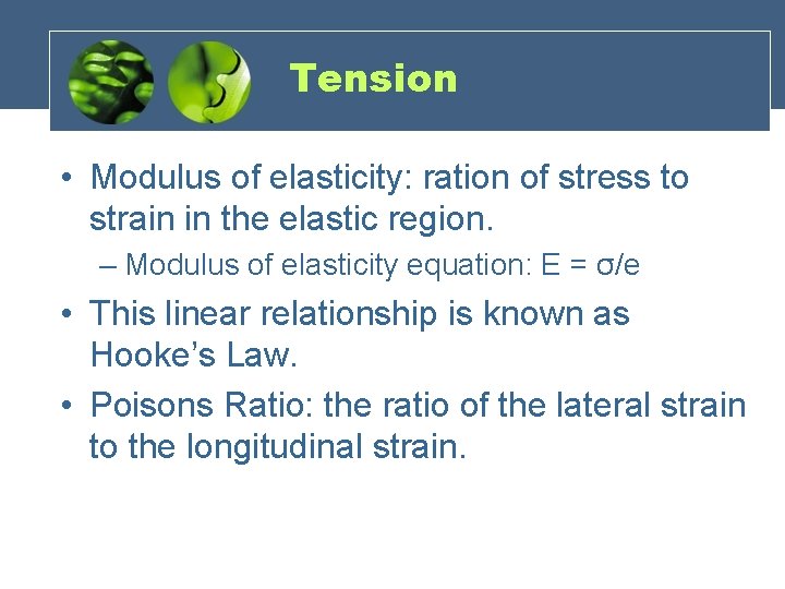 Tension • Modulus of elasticity: ration of stress to strain in the elastic region.
