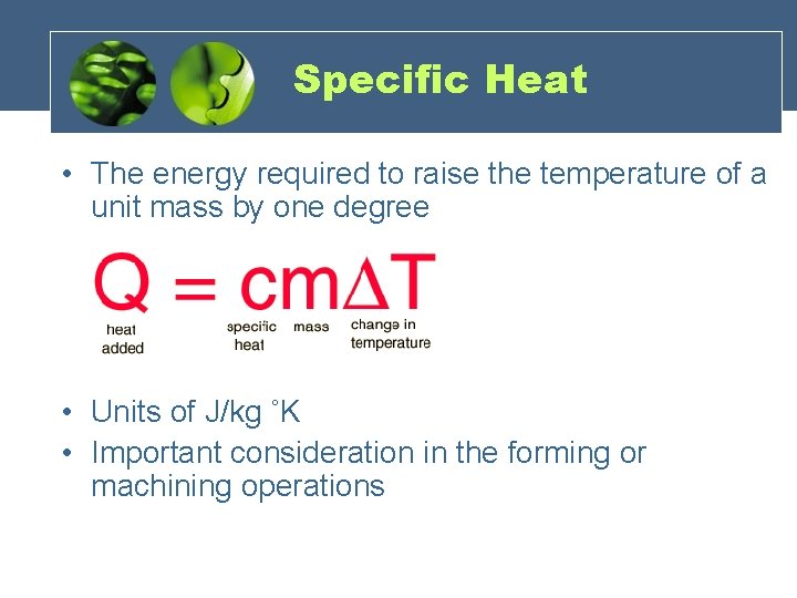 Specific Heat • The energy required to raise the temperature of a unit mass