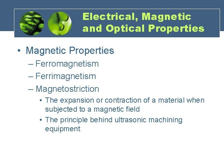 Electrical, Magnetic and Optical Properties • Magnetic Properties – Ferromagnetism – Ferrimagnetism – Magnetostriction