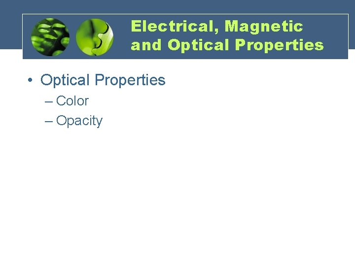 Electrical, Magnetic and Optical Properties • Optical Properties – Color – Opacity 