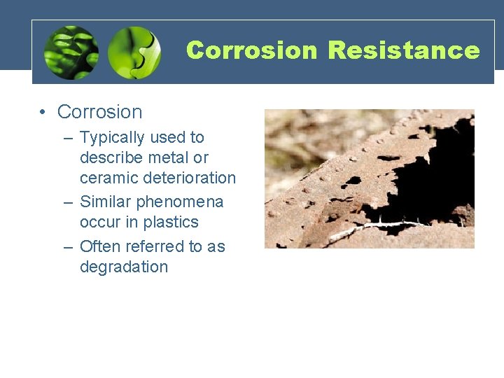 Corrosion Resistance • Corrosion – Typically used to describe metal or ceramic deterioration –