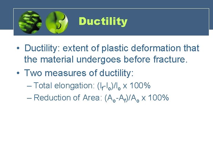 Ductility • Ductility: extent of plastic deformation that the material undergoes before fracture. •