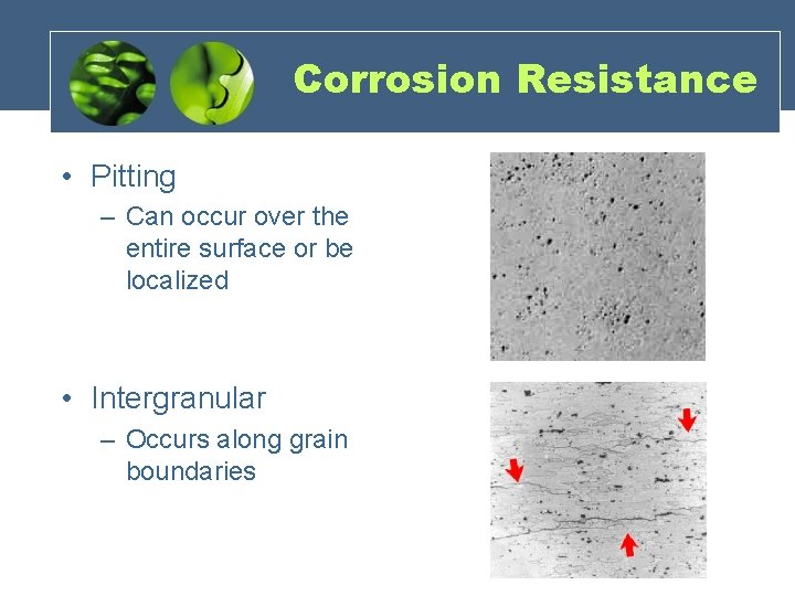 Corrosion Resistance • Pitting – Can occur over the entire surface or be localized