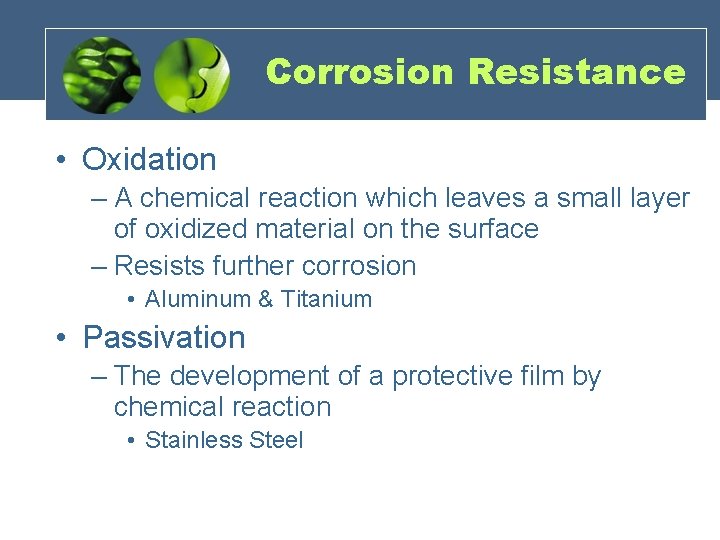 Corrosion Resistance • Oxidation – A chemical reaction which leaves a small layer of
