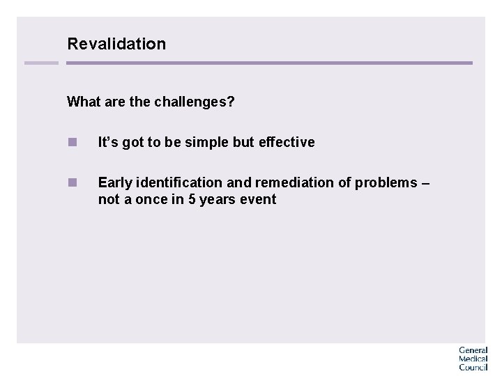 Revalidation What are the challenges? n It’s got to be simple but effective n