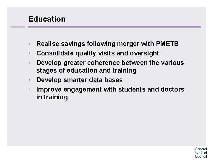 Education • Realise savings following merger with PMETB • Consolidate quality visits and oversight